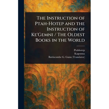 The Instruction of Ptah-Hotep and the Instruction of Ke'Gemni / The Oldest Books in the World