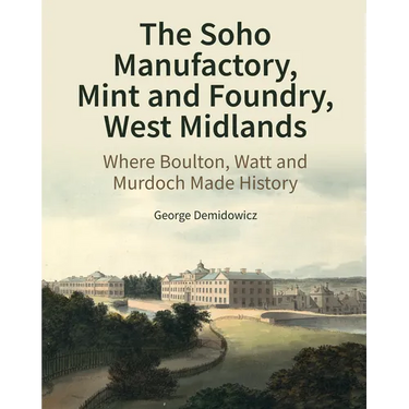 The Soho Manufactory, Mint and Foundry, West Midlands: Where Boulton, Watt and Murdoch Made History