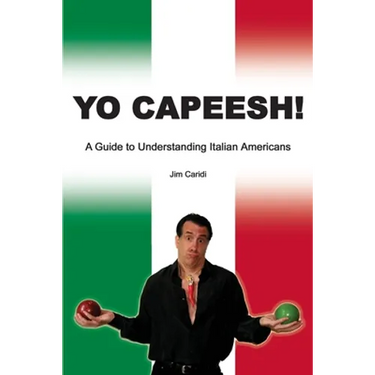 Yo Capeesh!!!!: A guide to understanding Italian Americans