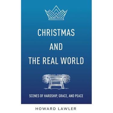 Christmas and the Real World: Scenes of Hardship, Grace, and Peace