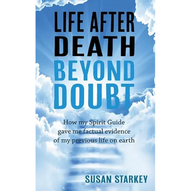 Life After Death Beyond Doubt: How my Spirit Guide gave me factual evidence of my previous life on earth