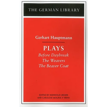 Plays: Gerhart Hauptmann: Before Daybreak, the Weavers, the Beaver Coat