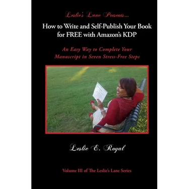 How to Write and Self-Publish Your Book for Free with Amazon's Kdp: An Easy Way to Complete Your Manuscript in Seven Stress-Free Steps
