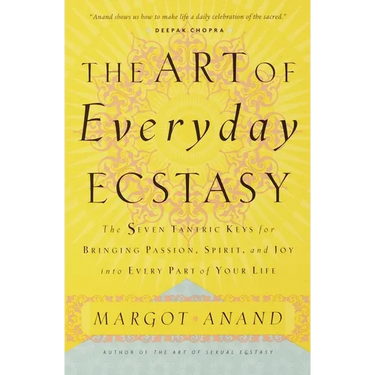 The Art of Everyday Ecstasy: The Seven Tantric Keys for Bringing Passion, Spirit, and Joy into Every Part of Your Life
