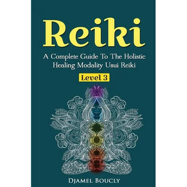 Reiki Level 3 / Master A Complete Guide To The Holistic Healing Modality Usui Reiki Level: Level 3 / Master A Complete Guide To The Holistic Healing M