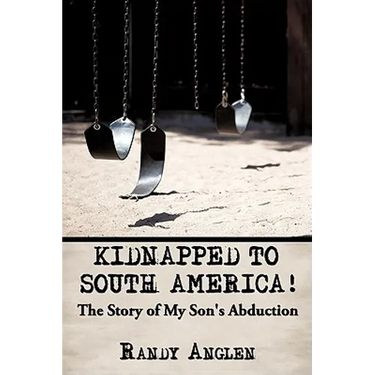 Kidnapped to South America!: The Story of My Son's Abduction