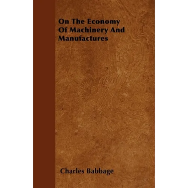 On the Economy of Machinery and Manufactures