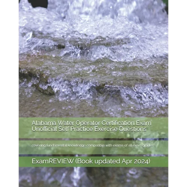 Alabama Water Operator Certification Exam Unofficial Self Practice Exercise Questions: covering fundamental knowledge compatible with exams of all exa