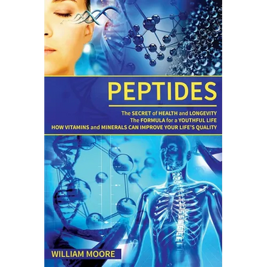 Peptides: The Secret of Health and Longevity. The Formula for a Youthful Life. How Vitamins and Minerals Can Improve Your Life's
