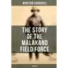 The Story of the Malakand Field Force (Unabridged): An Episode of Frontier War