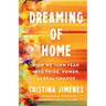 Dreaming of Home: How We Turn Fear Into Pride, Power, and Real Change
