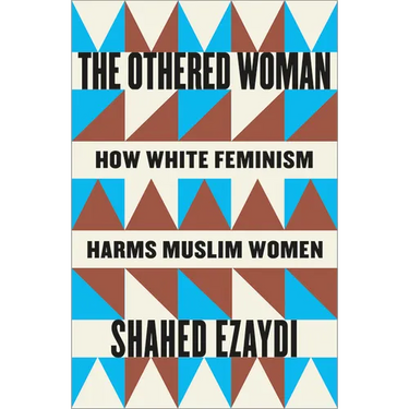 The Othered Woman: How White Feminism Harms Muslim Women