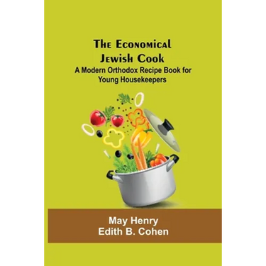 The Economical Jewish Cook; A Modern Orthodox Recipe Book For Young Housekeepers