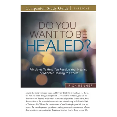 Do You Want To Be Healed? Study Guide: Principles To Help You Receive Your Healing or Minister Healing to Others