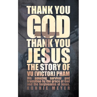 Thank You God. Thank You Jesus.: The story of Vu (Victor) Pham