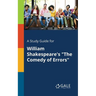 A Study Guide for William Shakespeare's "The Comedy of Errors"