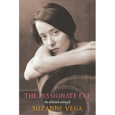 The Passionate Eye:: The Collected Writing of Suzanne Vega