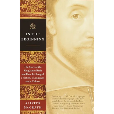 In the Beginning: The Story of the King James Bible and How It Changed a Nation, a Language, and a Culture