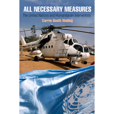 All Necessary Measures: The United Nations and Humanitarian Intervention