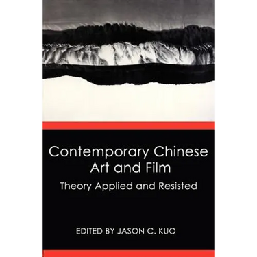 Contemporary Chinese Art and Film: Theory Applied and Resisted