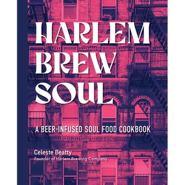 Harlem Brew Soul: A Beer-Infused Soul Food Cookbook