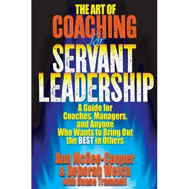 The Art of Coaching for Servant Leadership: A Guide for Coaches, Managers, and Anyone Who Wants to Bring Out the Best in Others