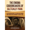 The Enigma Codebreakers of Bletchley Park: A Captivating Guide to the Brilliant Minds Who Cracked Nazi Germany's Secret Code