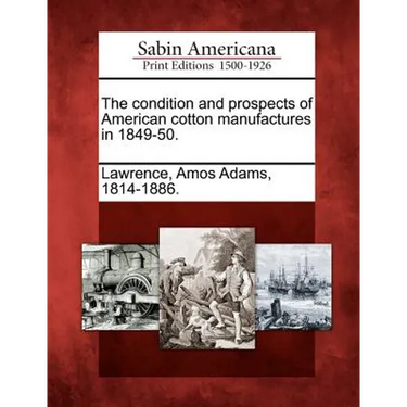 The Condition and Prospects of American Cotton Manufactures in 1849-50.