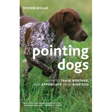Pointing Dogs: How to Train, Nurture, and Appreciate Your Bird Dog