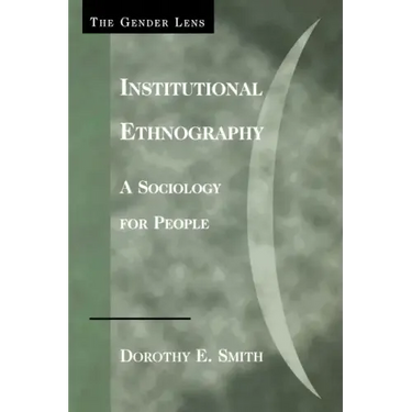 Institutional Ethnography: A Sociology for People