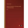 History of Friedrich II. of Prussia called Frederick the Great: Vol. I
