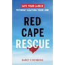 Red Cape Rescue: Save Your Career Without Leaving Your Job