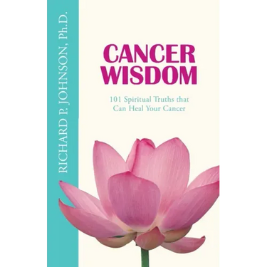 Cancer Wisdom: 101 Spiritual Truths that Can Heal Your Cancer