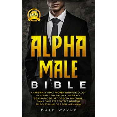 Alpha Male Bible: Charisma. Attract Women with Psychology of Attraction. Art of Confidence. Self Hypnosis. Art of Body Language. Small Talk, Eye Conta