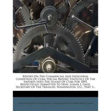 Report on the Commercial and Industrial Condition of Cuba: Special Report. Statistics of the Imports Into the Island of Cuba for 1895. Respectfully Su