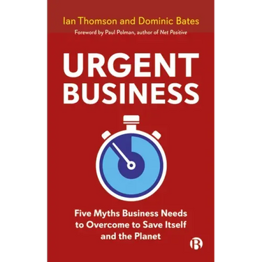 Urgent Business: Five Myths Business Needs to Overcome to Save Itself and the Planet