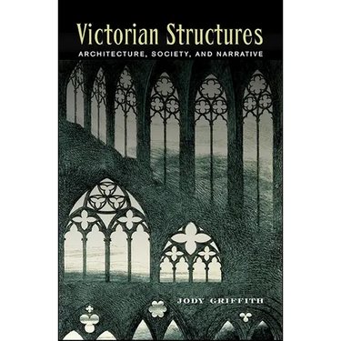 Victorian Structures: Architecture, Society, and Narrative
