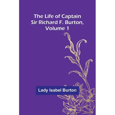 The Life of Captain Sir Richard F. Burton, volume 1