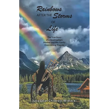 Rainbows After the Storms of Life: A True Story of a Quadraplegic Mother and Her Family Overcoming Tragedy