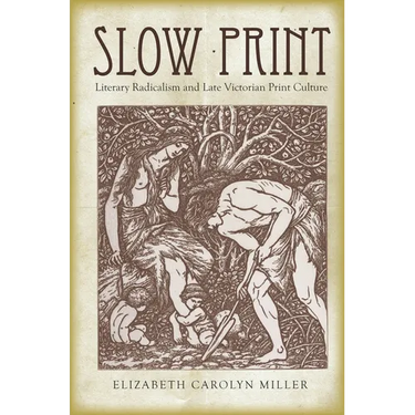 Slow Print: Literary Radicalism and Late Victorian Print Culture