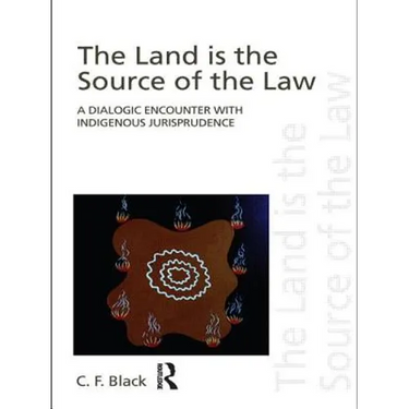 The Land is the Source of the Law: A Dialogic Encounter with Indigenous Jurisprudence