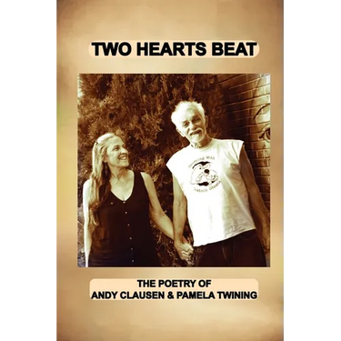 Two Hearts Beat: THE POETRY OF Andy Clausen & Pamela Twining