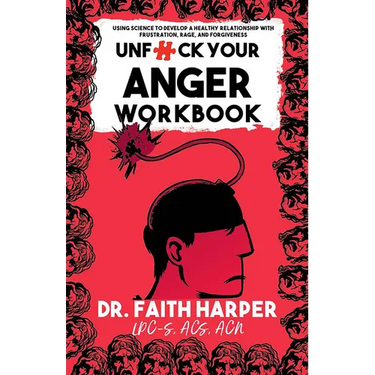 Unfuck Your Anger Workbook: Using Science to Manage Frustration, Rage, and Forgiveness