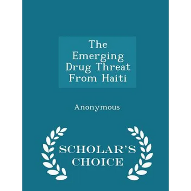 The Emerging Drug Threat from Haiti - Scholar's Choice Edition