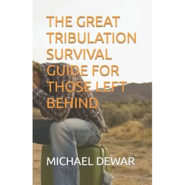 The Great Tribulation Survival Guide for Those Left Behind