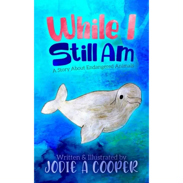 While I Still Am: A Story About Endangered Animals