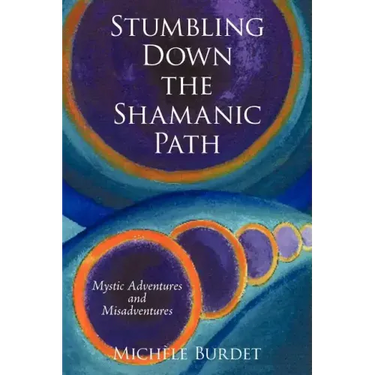 Stumbling Down the Shamanic Path: Mystic Adventures and Misadventures