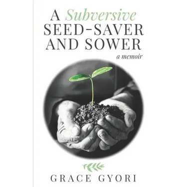A Subversive Seed-Saver and Sower: A Memoir