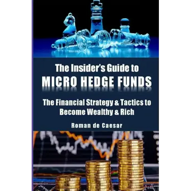 The Insider's Guide to Micro Hedge Funds: The financial strategy and tactics used by the One Percent to become wealthy and rich and how you can become