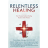 Relentless Healing: Your Practical Guide for Healing Based on God's Promises